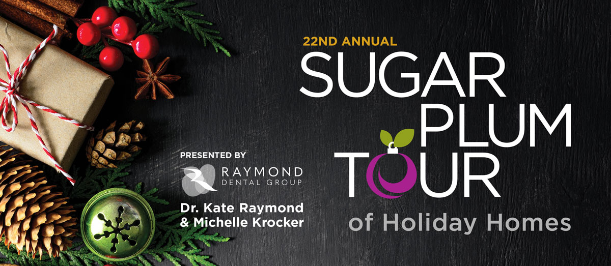 22nd Annual Sugar Plum Tour of Holiday Homes - Presented by Raymond Dental Group; Dr. Kate Raymond & Michelle Krocker